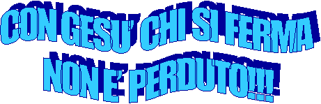 CON GESU CHI SI FERMA 
NON E PERDUTO!!!